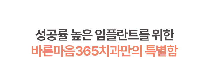 성공률 놓은 임플란트를 위한 바른마음365치과만의 특별함